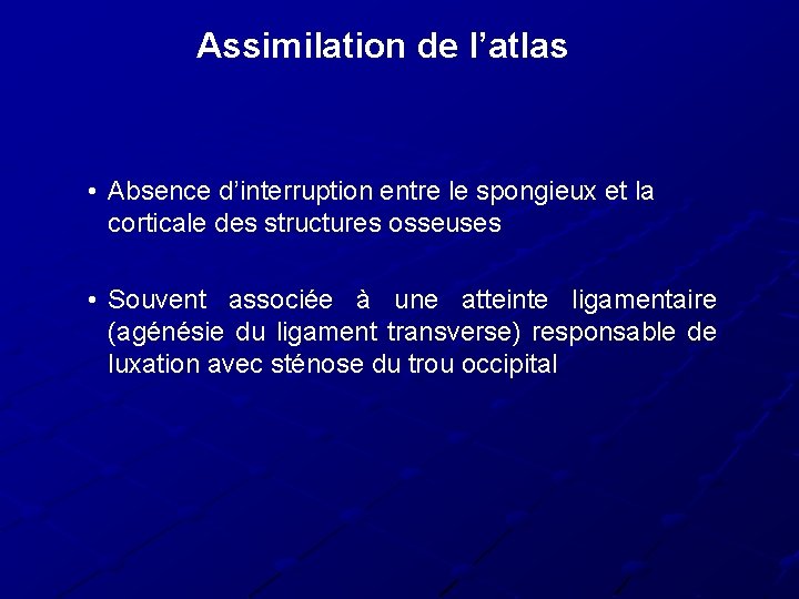 Assimilation de l’atlas • Absence d’interruption entre le spongieux et la corticale des structures Assimilation de l’atlas • Absence d’interruption entre le spongieux et la corticale des structures