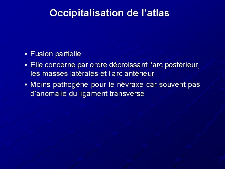 Occipitalisation de l’atlas • Fusion partielle • Elle concerne par ordre décroissant l’arc postérieur, Occipitalisation de l’atlas • Fusion partielle • Elle concerne par ordre décroissant l’arc postérieur,