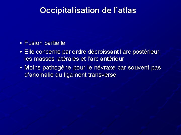 Occipitalisation de l’atlas • Fusion partielle • Elle concerne par ordre décroissant l’arc postérieur,