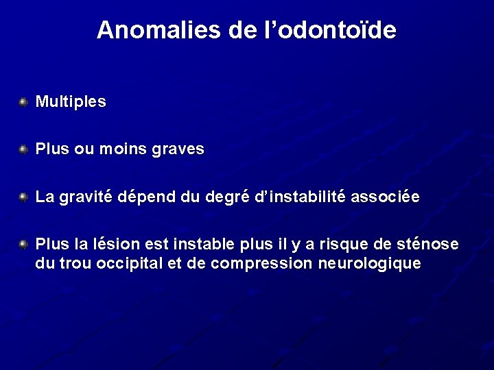 Anomalies de l’odontoïde Multiples Plus ou moins graves La gravité dépend du degré d’instabilité Anomalies de l’odontoïde Multiples Plus ou moins graves La gravité dépend du degré d’instabilité
