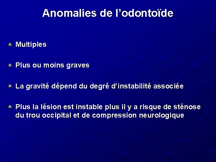 Anomalies de l’odontoïde Multiples Plus ou moins graves La gravité dépend du degré d’instabilité