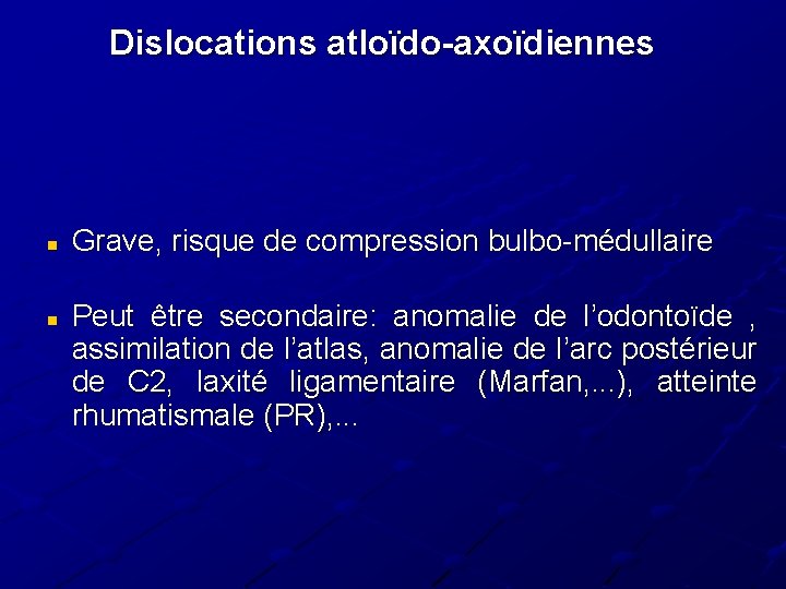 Dislocations atloïdo-axoïdiennes n n Grave, risque de compression bulbo-médullaire Peut être secondaire: anomalie de