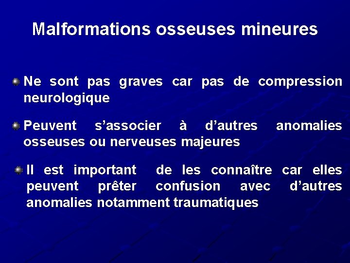 Malformations osseuses mineures Ne sont pas graves car pas de compression neurologique Peuvent s’associer Malformations osseuses mineures Ne sont pas graves car pas de compression neurologique Peuvent s’associer