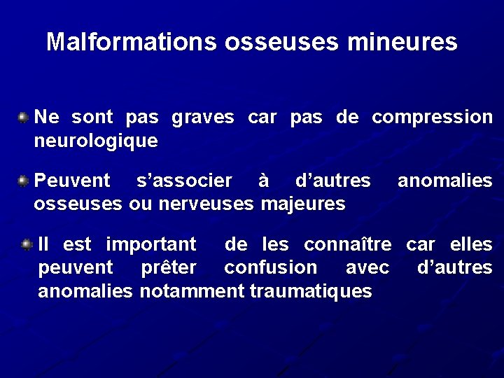 Malformations osseuses mineures Ne sont pas graves car pas de compression neurologique Peuvent s’associer