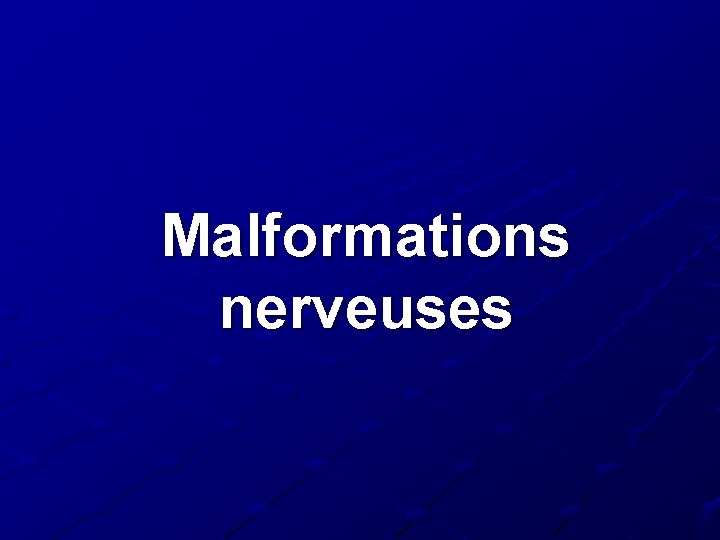 Malformations nerveuses Malformations nerveuses
