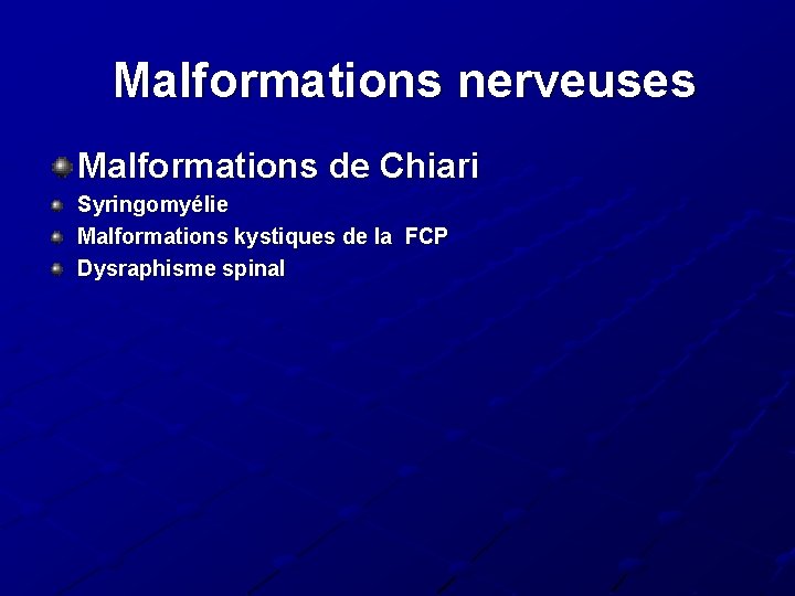 Malformations nerveuses Malformations de Chiari Syringomyélie Malformations kystiques de la FCP Dysraphisme spinal Malformations nerveuses Malformations de Chiari Syringomyélie Malformations kystiques de la FCP Dysraphisme spinal