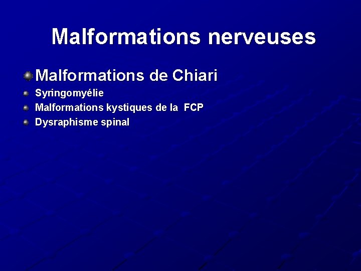 Malformations nerveuses Malformations de Chiari Syringomyélie Malformations kystiques de la FCP Dysraphisme spinal 