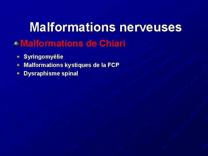 Malformations nerveuses Malformations de Chiari Syringomyélie Malformations kystiques de la FCP Dysraphisme spinal Malformations nerveuses Malformations de Chiari Syringomyélie Malformations kystiques de la FCP Dysraphisme spinal