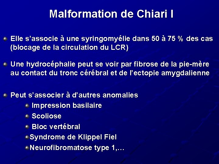 Malformation de Chiari I Elle s’associe à une syringomyélie dans 50 à 75 % Malformation de Chiari I Elle s’associe à une syringomyélie dans 50 à 75 %
