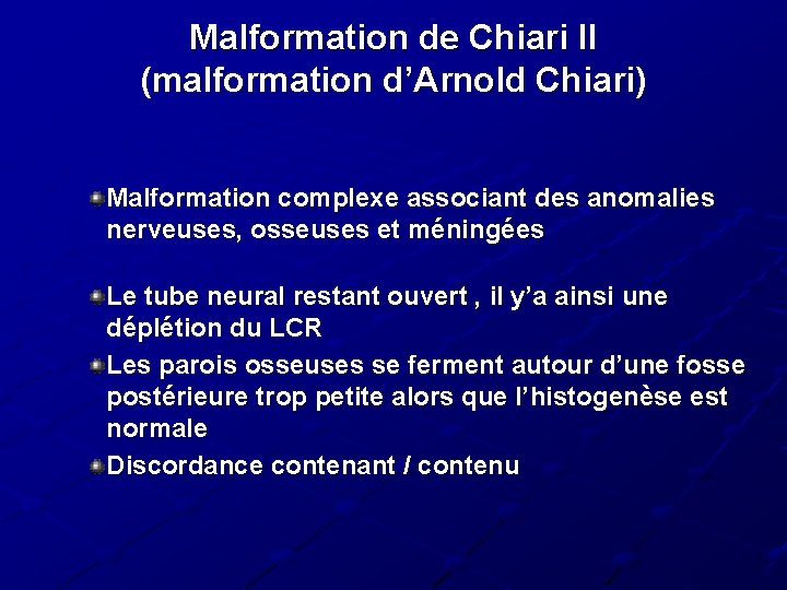 Malformation de Chiari II (malformation d’Arnold Chiari) Malformation complexe associant des anomalies nerveuses, osseuses Malformation de Chiari II (malformation d’Arnold Chiari) Malformation complexe associant des anomalies nerveuses, osseuses