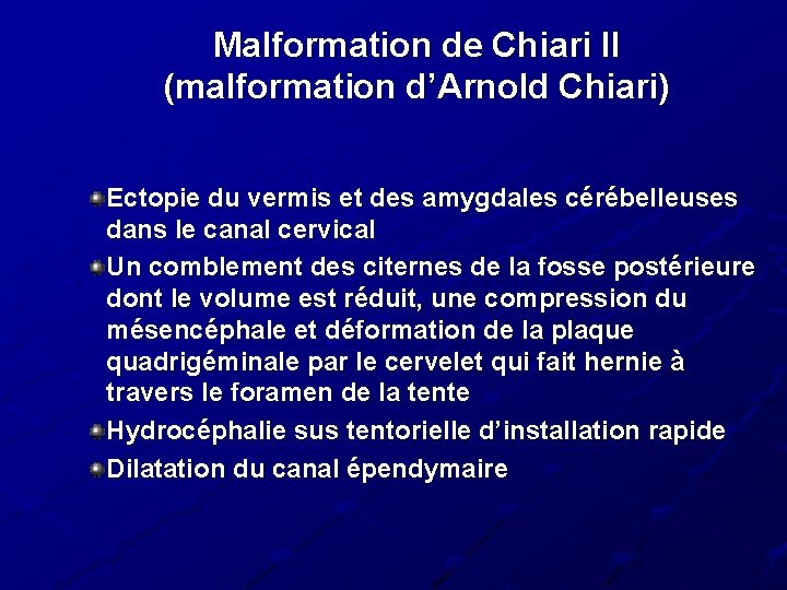 Malformation de Chiari II (malformation d’Arnold Chiari) Ectopie du vermis et des amygdales cérébelleuses Malformation de Chiari II (malformation d’Arnold Chiari) Ectopie du vermis et des amygdales cérébelleuses