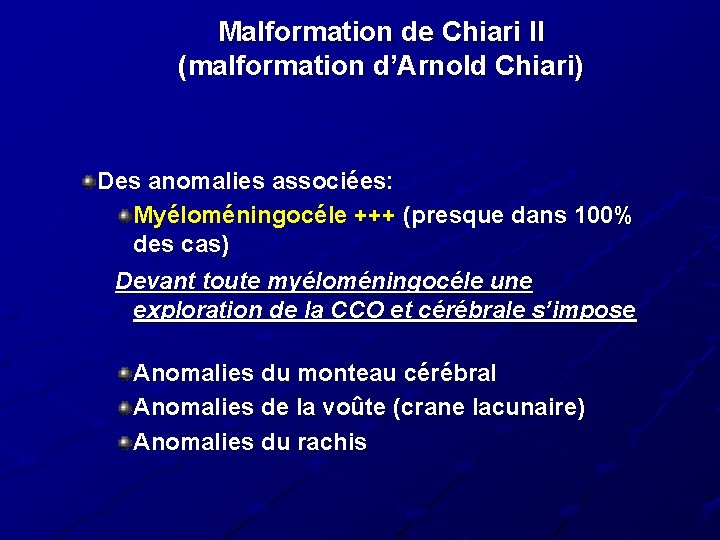 Malformation de Chiari II (malformation d’Arnold Chiari) Des anomalies associées: Myéloméningocéle +++ (presque dans