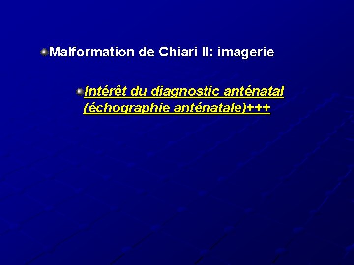 Malformation de Chiari II: imagerie Intérêt du diagnostic anténatal (échographie anténatale)+++ Malformation de Chiari II: imagerie Intérêt du diagnostic anténatal (échographie anténatale)+++