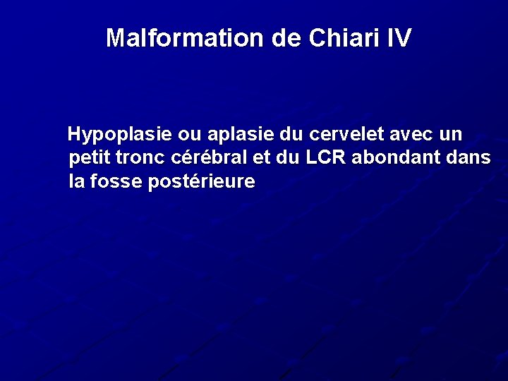Malformation de Chiari IV Hypoplasie ou aplasie du cervelet avec un petit tronc cérébral Malformation de Chiari IV Hypoplasie ou aplasie du cervelet avec un petit tronc cérébral