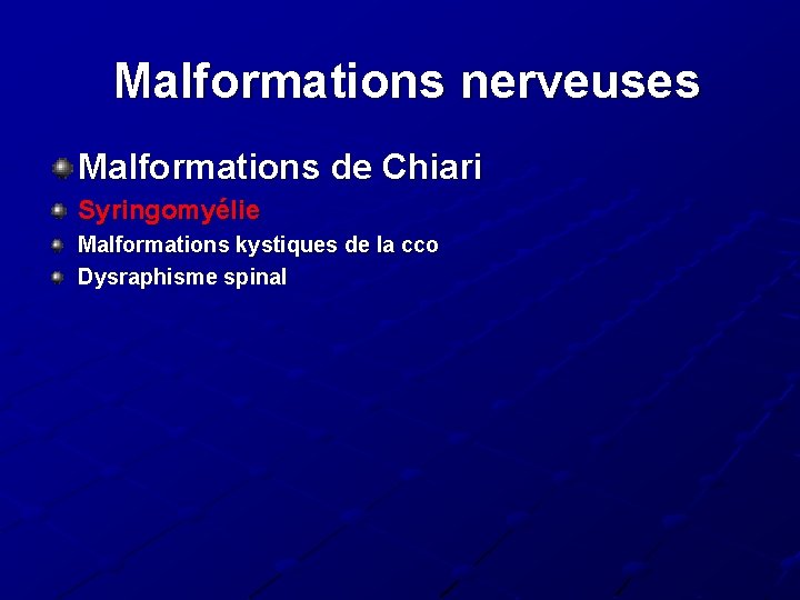 Malformations nerveuses Malformations de Chiari Syringomyélie Malformations kystiques de la cco Dysraphisme spinal Malformations nerveuses Malformations de Chiari Syringomyélie Malformations kystiques de la cco Dysraphisme spinal