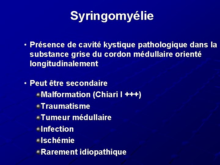 Syringomyélie • Présence de cavité kystique pathologique dans la substance grise du cordon médullaire Syringomyélie • Présence de cavité kystique pathologique dans la substance grise du cordon médullaire