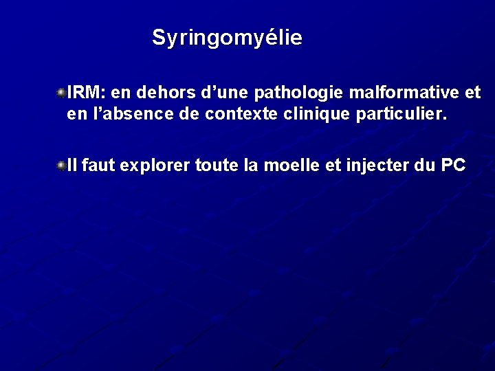 Syringomyélie IRM: en dehors d’une pathologie malformative et en l’absence de contexte clinique particulier. Syringomyélie IRM: en dehors d’une pathologie malformative et en l’absence de contexte clinique particulier.