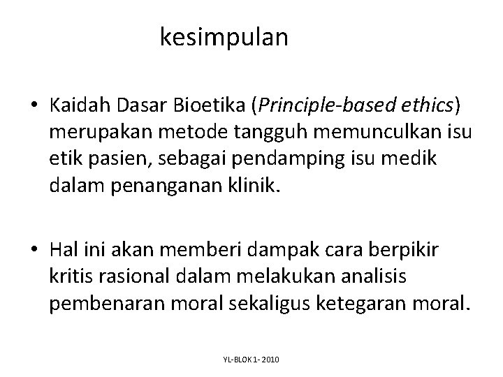 kesimpulan • Kaidah Dasar Bioetika (Principle-based ethics) merupakan metode tangguh memunculkan isu etik pasien,