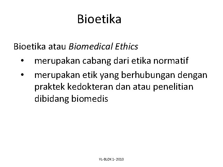 Bioetika atau Biomedical Ethics • merupakan cabang dari etika normatif • merupakan etik yang