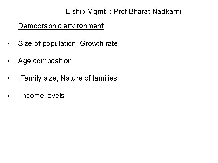 E’ship Mgmt : Prof Bharat Nadkarni Demographic environment • Size of population, Growth rate