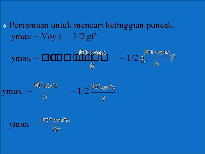 v Persamaan untuk mencari ketinggian puncak. ymax = Voy t – 1/2 gt² ymax