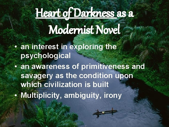 Heart of Darkness as a Modernist Novel • an interest in exploring the psychological