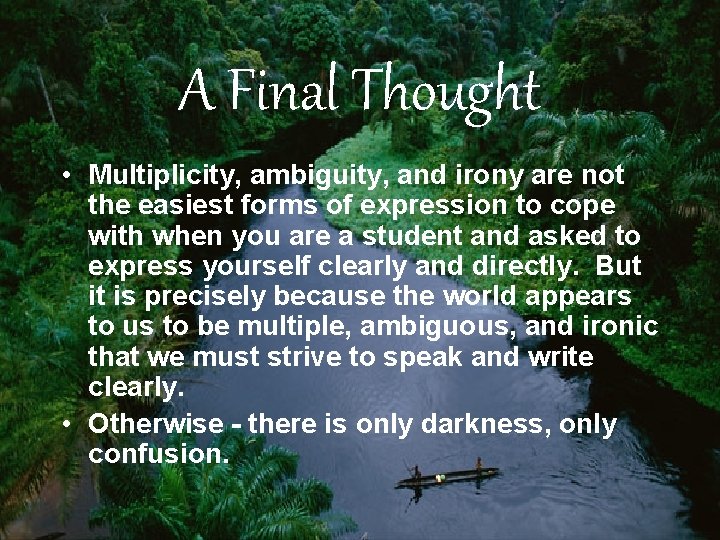 A Final Thought • Multiplicity, ambiguity, and irony are not the easiest forms of