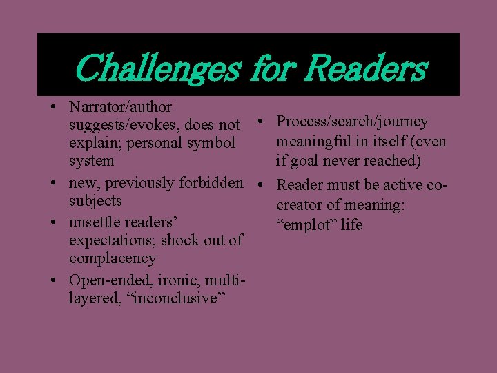 Challenges for Readers • Narrator/author suggests/evokes, does not • Process/search/journey meaningful in itself (even