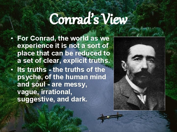 Conrad’s View • For Conrad, the world as we experience it is not a