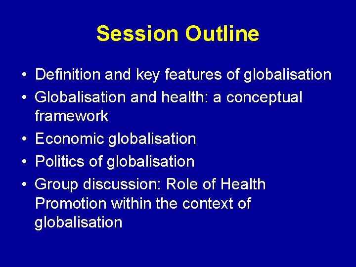 Session Outline • Definition and key features of globalisation • Globalisation and health: a
