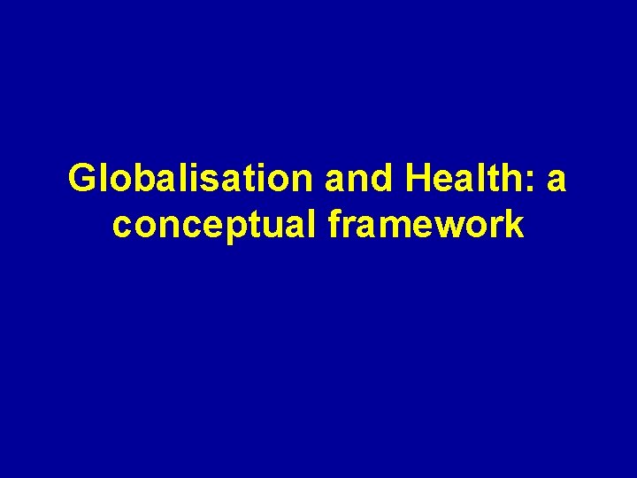 Globalisation and Health: a conceptual framework 