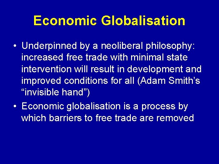 Economic Globalisation • Underpinned by a neoliberal philosophy: increased free trade with minimal state