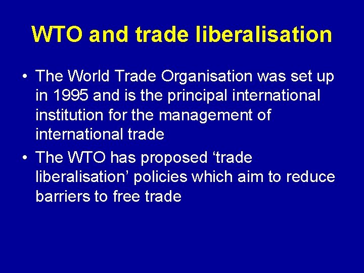 WTO and trade liberalisation • The World Trade Organisation was set up in 1995