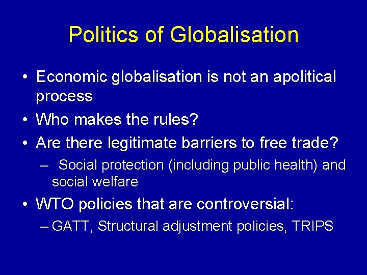 Politics of Globalisation • Economic globalisation is not an apolitical process • Who makes