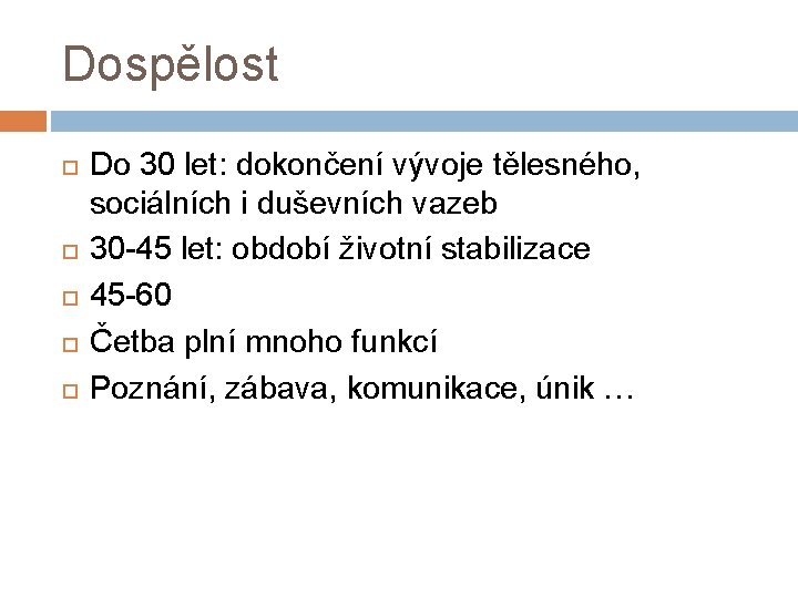 Dospělost Do 30 let: dokončení vývoje tělesného, sociálních i duševních vazeb 30 -45 let: