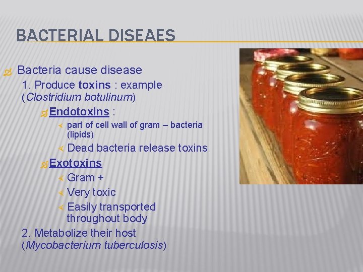 BACTERIAL DISEAES Bacteria cause disease 1. Produce toxins : example (Clostridium botulinum) Endotoxins :