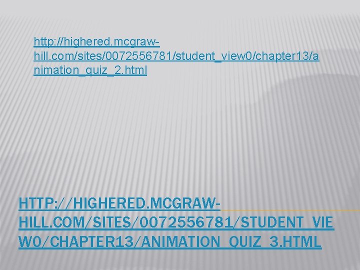 http: //highered. mcgrawhill. com/sites/0072556781/student_view 0/chapter 13/a nimation_quiz_2. html HTTP: //HIGHERED. MCGRAWHILL. COM/SITES/0072556781/STUDENT_VIE W 0/CHAPTER