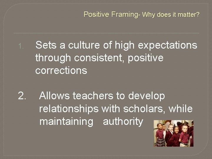 Positive Framing- Why does it matter? 1. Sets a culture of high expectations through