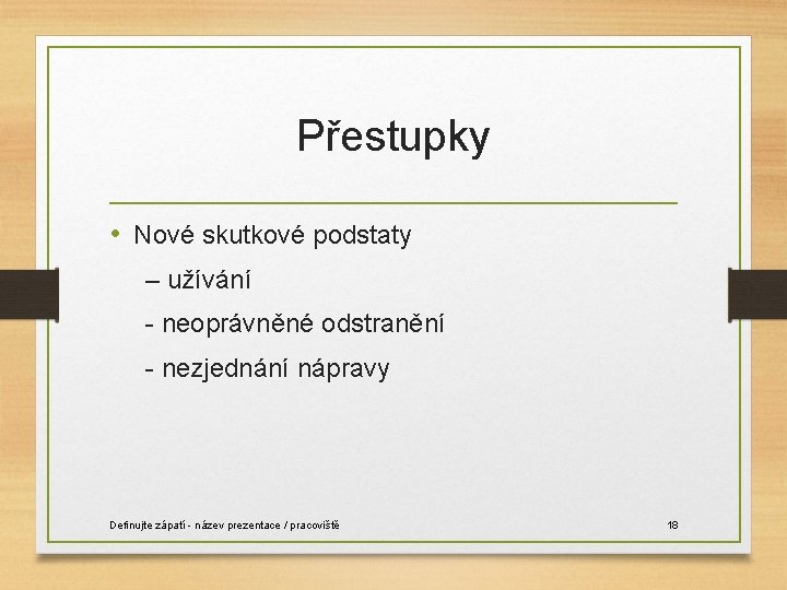 Přestupky • Nové skutkové podstaty – užívání - neoprávněné odstranění - nezjednání nápravy Definujte