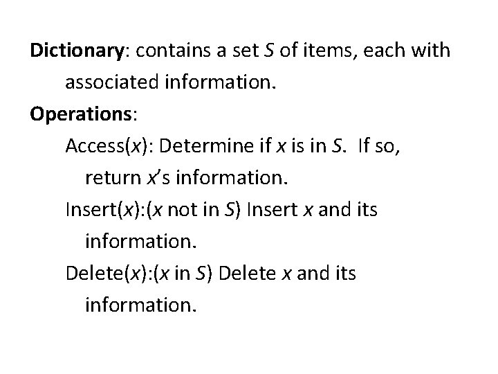 Dictionary: contains a set S of items, each with associated information. Operations: Access(x): Determine