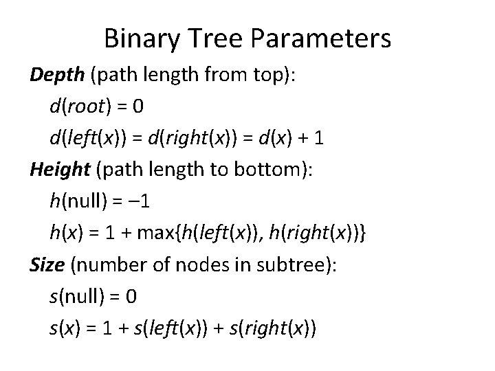 Binary Tree Parameters Depth (path length from top): d(root) = 0 d(left(x)) = d(right(x))
