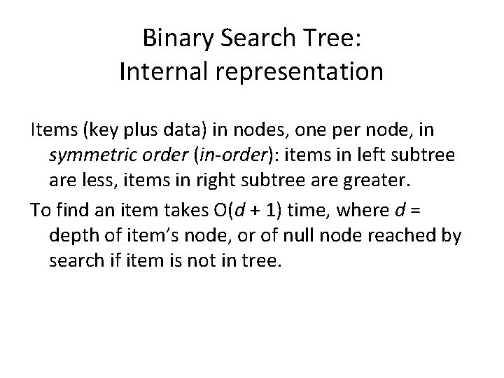 Binary Search Tree: Internal representation Items (key plus data) in nodes, one per node,