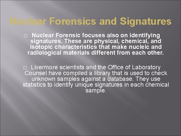 Nuclear Forensics and Signatures Nuclear Forensic focuses also on identifying signatures. These are physical,