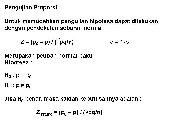 Pengujian Proporsi Untuk memudahkan pengujian hipotesa dapat dilakukan dengan pendekatan sebaran normal Z =