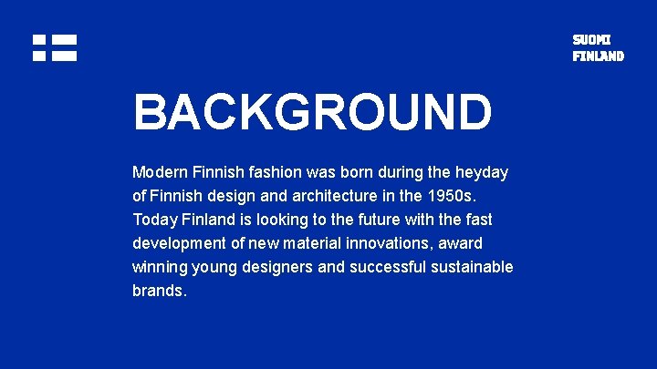 BACKGROUND Modern Finnish fashion was born during the heyday of Finnish design and architecture