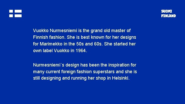 Vuokko Nurmesniemi is the grand old master of Finnish fashion. She is best known