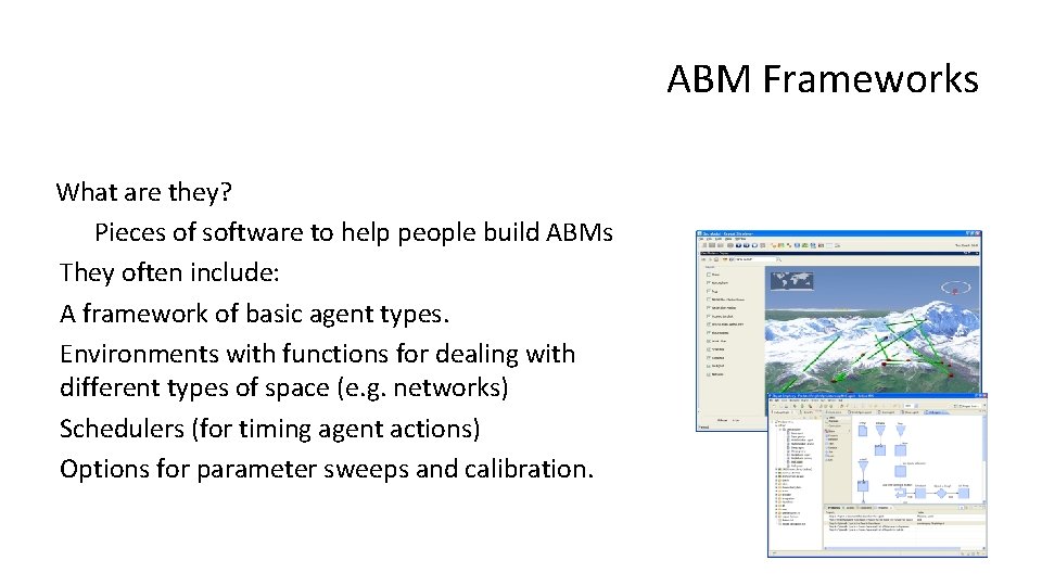 ABM Frameworks What are they? Pieces of software to help people build ABMs They