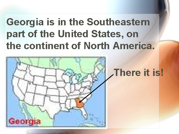 Georgia is in the Southeastern part of the United States, on the continent of
