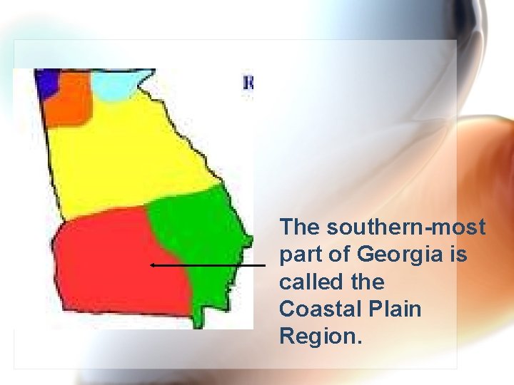 The southern-most part of Georgia is called the Coastal Plain Region. 