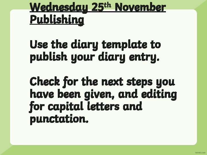 Wednesday 25 th November Publishing Use the diary template to publish your diary entry.